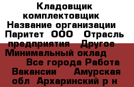 Кладовщик-комплектовщик › Название организации ­ Паритет, ООО › Отрасль предприятия ­ Другое › Минимальный оклад ­ 20 000 - Все города Работа » Вакансии   . Амурская обл.,Архаринский р-н